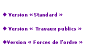 Zone de Texte: Nos produits Version Standard  Version  Travaux publics Version  Forces de lordre 