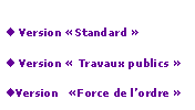 Zone de Texte: Nos produits Version Standard  Version  Travaux publics Version   Force de lordre 